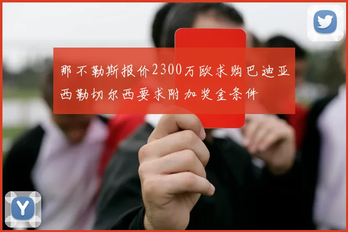 那不勒斯报价2300万欧求购巴迪亚西勒切尔西要求附加奖金条件