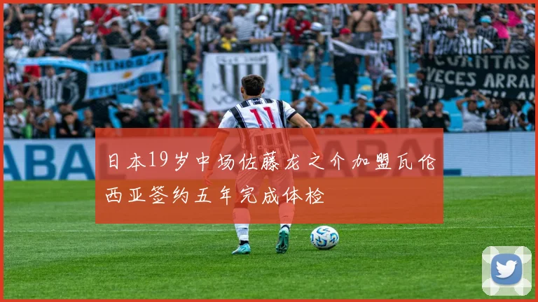 日本19岁中场佐藤龙之介加盟瓦伦西亚签约五年完成体检