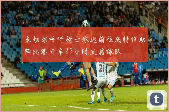米切尔呼吁骑士球迷前往底特律助阵比赛开车25小时支持球队