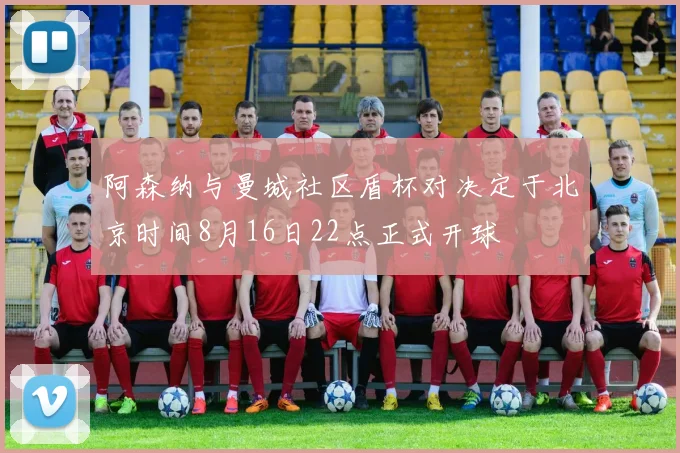 阿森纳与曼城社区盾杯对决定于北京时间8月16日22点正式开球